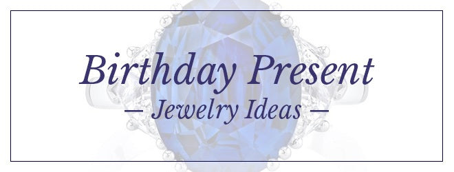 Birthday Present Jewelry Ideas