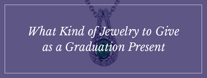 What Kind of Jewelry to Give as a Graduation Present