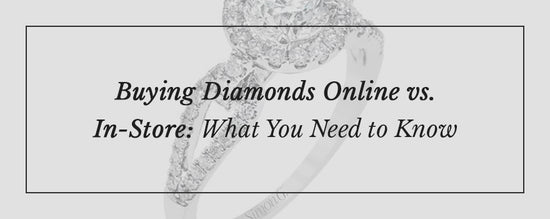 Buying Diamonds Online vs. In-Store: What You Need to Know