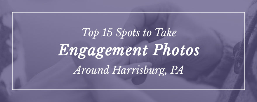 Top 15 Spots to Take Engagement Photos Around Harrisburg, PA